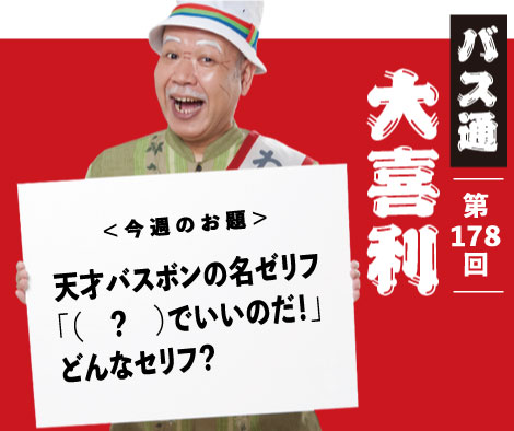 天才バスボンの名ゼリフ 「（　？　）でいいのだ！」 どんなセリフ？