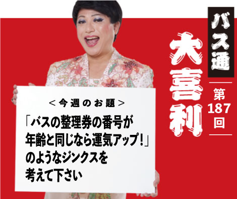 「バスの整理券の番号が 年齢と同じなら運気アップ！」 のようなジンクスを 考えて下さい