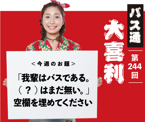 「我輩はバスである。 （　？　）はまだ無い。」 空欄を埋めてください