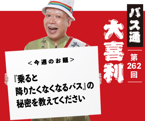 『乗ると降りたくなくなるバス』の 秘密を教えてください