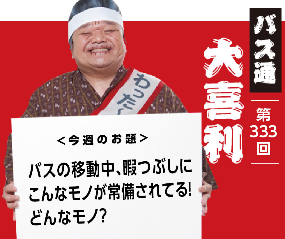 バスの移動中、暇つぶしに こんなモノが常備されてる！ どんなモノ？