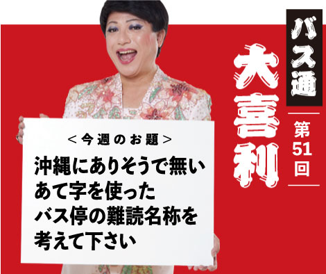 沖縄にありそうで無いあて字を使ったバス停の難読名称を 考えてください